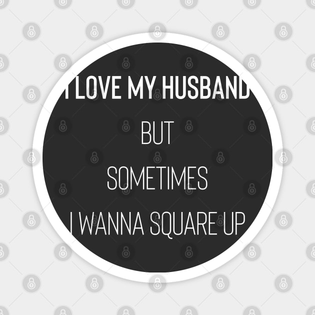 I Love My Husband But Sometimes I Wanna Square Up Magnet by Raw Designs LDN